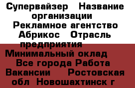 Супервайзер › Название организации ­ Рекламное агентство Абрикос › Отрасль предприятия ­ BTL › Минимальный оклад ­ 1 - Все города Работа » Вакансии   . Ростовская обл.,Новошахтинск г.